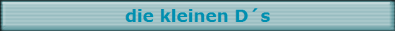 die kleinen D�s